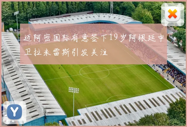 迈阿密国际有意签下19岁阿根廷中卫拉米雷斯引发关注