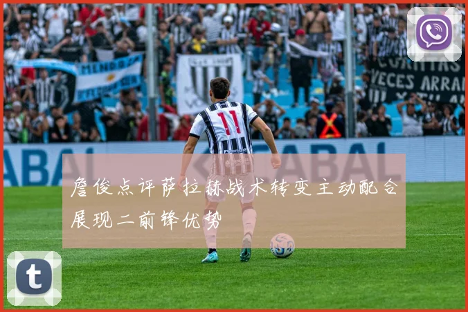 詹俊点评萨拉赫战术转变主动配合展现二前锋优势