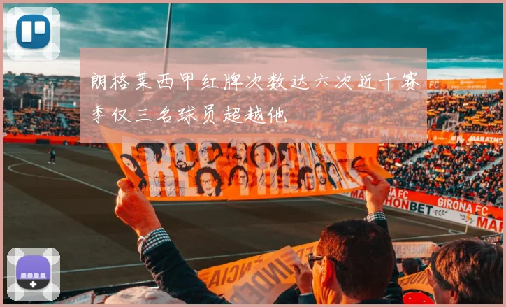 朗格莱西甲红牌次数达六次近十赛季仅三名球员超越他